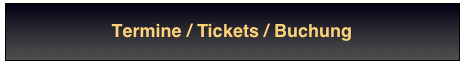
Termine / Tickets / Buchung